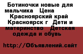 Ботиночки новые для мальчика › Цена ­ 1 000 - Красноярский край, Красноярск г. Дети и материнство » Детская одежда и обувь   